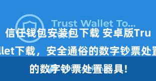 信任钱包安装包下载 安卓版Trust Wallet下载，安全通俗的数字钞票处置器具!