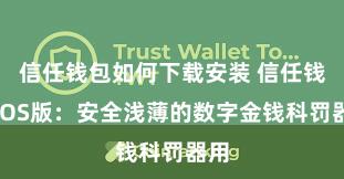 信任钱包如何下载安装 信任钱包iOS版：安全浅薄的数字金钱科罚器用