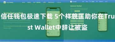 信任钱包极速下载 5个样貌匡助你在Trust Wallet中辞让被盗