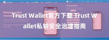 Trust Wallet官方下载 Trust Wallet私钥安全治理指南