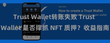 Trust Wallet转账失败 Trust Wallet 是否撑抓 NFT 质押？收益指南