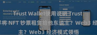 Trust Wallet使用说明 Trust Wallet 怎样将 NFT 钞票租赁给他东谈主？Web3 经济模式领悟