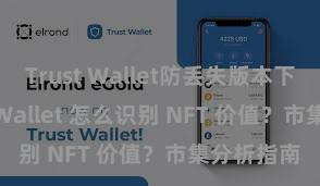 Trust Wallet防丢失版本下载 Trust Wallet 怎么识别 NFT 价值？市集分析指南